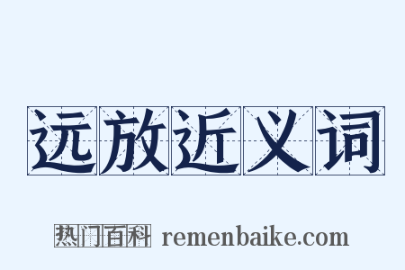 远放近义词是什么意思的图片